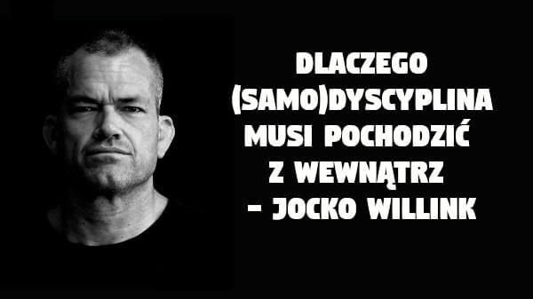 Dyscyplina musi pochodzić z wewnątrz - Jocko Willink